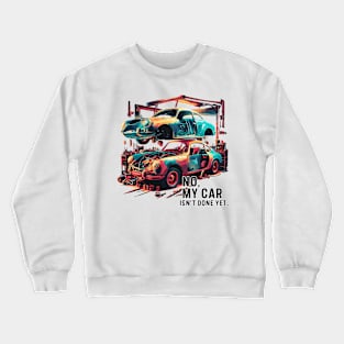 No, My car isn't done yet funny Auto Enthusiast tee 2 Crewneck Sweatshirt